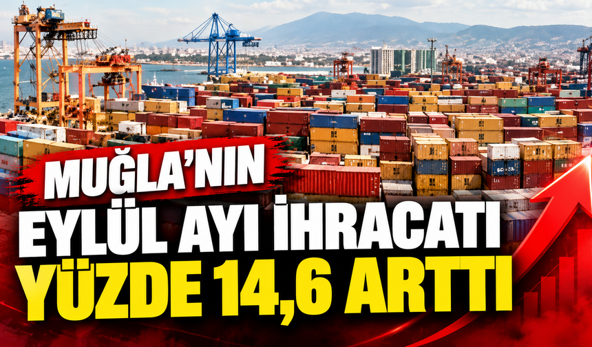 Muğla’nın eylül ayı ihracatı yüzde 14,6 arttı