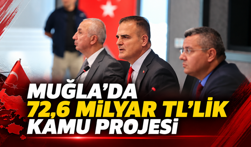 Muğla’da 72,6 milyar TL’lik kamu projesi