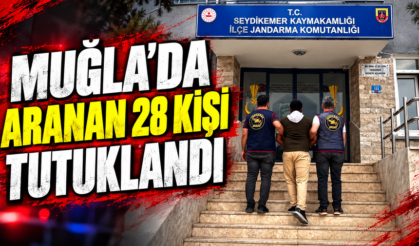 Muğla’da aranan 28 kişi tutuklandı