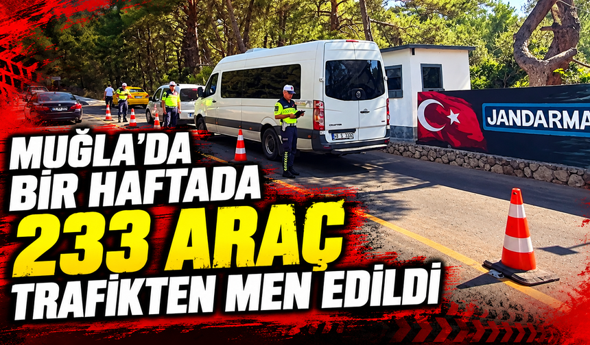 Muğla’da bir haftada 233 araç trafikten men edildi