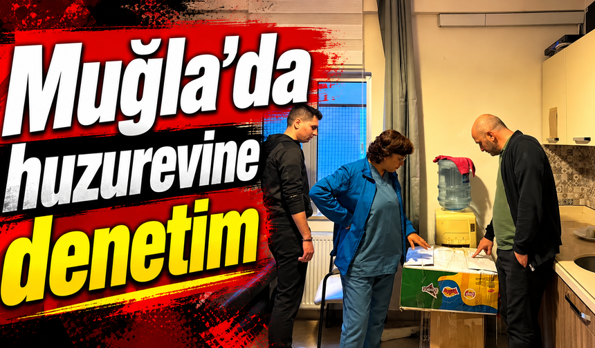 Muğla’da huzurevine denetim