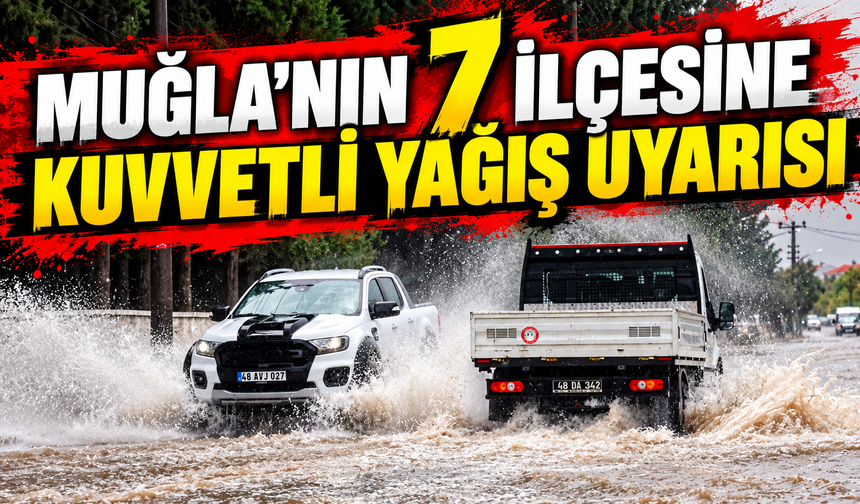 Muğla’nın 7 ilçesine kuvvetli yağış uyarısı