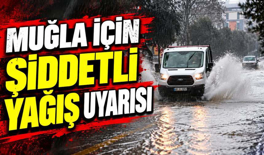 Muğla için şiddetli yağış uyarısı
