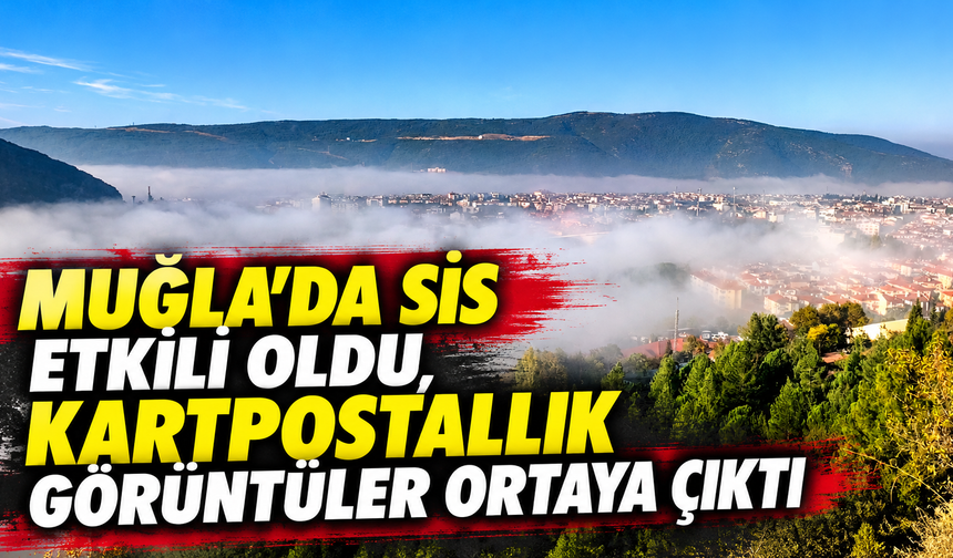 Muğla’da sis etkili oldu, kartpostallık görüntüler ortaya çıktı