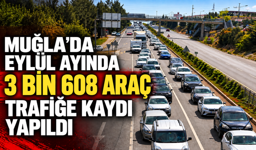 Muğla’da Eylül ayında 3 bin 608 araç trafiğe kaydı yapıldı