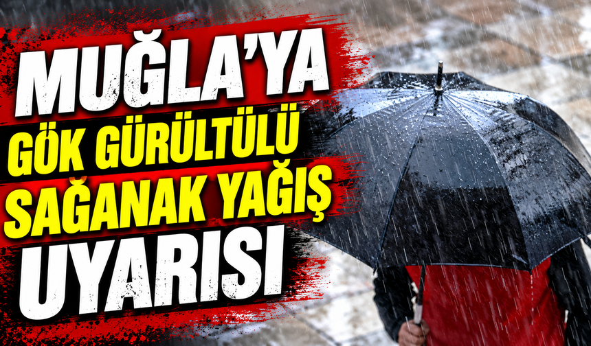 Muğla’ya gök gürültülü sağanak yağış uyarısı