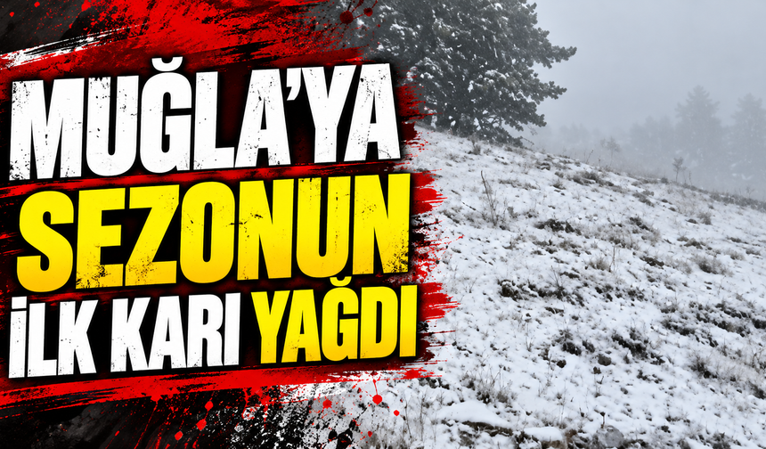 Muğla’ya sezonun ilk karı yağdı