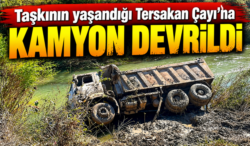 Taşkının yaşandığı Tersakan Çayı'na kamyon devrildi