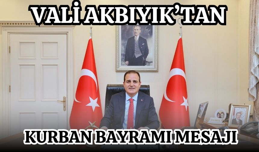 VALİ AKBIYIK’TAN KURBAN BAYRAMI MESAJI